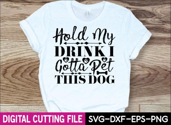 Hold My Drink I Gotta Pet This Dog